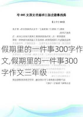 假期里的一件事300字作文,假期里的一件事300字作文三年级