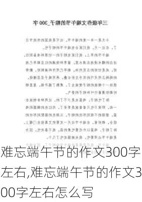 难忘端午节的作文300字左右,难忘端午节的作文300字左右怎么写