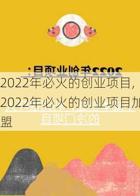 2022年必火的创业项目,2022年必火的创业项目加盟