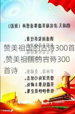 赞美祖国的古诗300首,赞美祖国的古诗300首诗