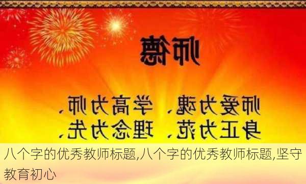 八个字的优秀教师标题,八个字的优秀教师标题,坚守教育初心