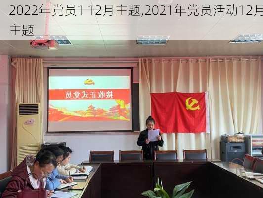 2022年党员1 12月主题,2021年党员活动12月主题