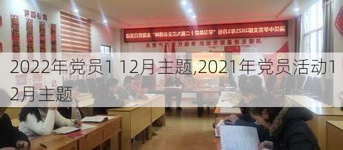 2022年党员1 12月主题,2021年党员活动12月主题