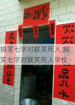 搞笑七字对联笑死人,搞笑七字对联笑死人学校