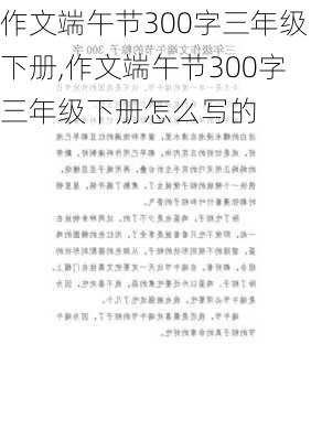 作文端午节300字三年级下册,作文端午节300字三年级下册怎么写的