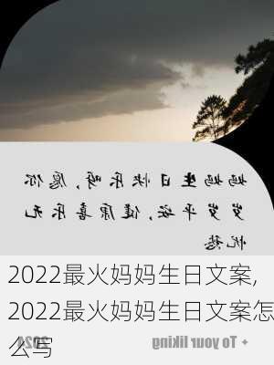 2022最火妈妈生日文案,2022最火妈妈生日文案怎么写