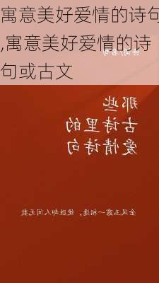 寓意美好爱情的诗句,寓意美好爱情的诗句或古文