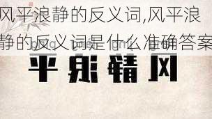 风平浪静的反义词,风平浪静的反义词是什么准确答案