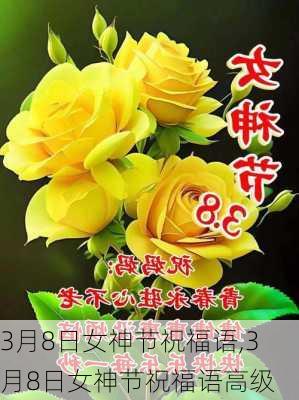 3月8日女神节祝福语,3月8日女神节祝福语高级